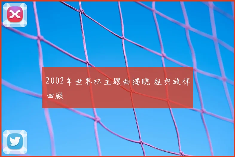 2002年世界杯主题曲揭晓 经典旋律回顾