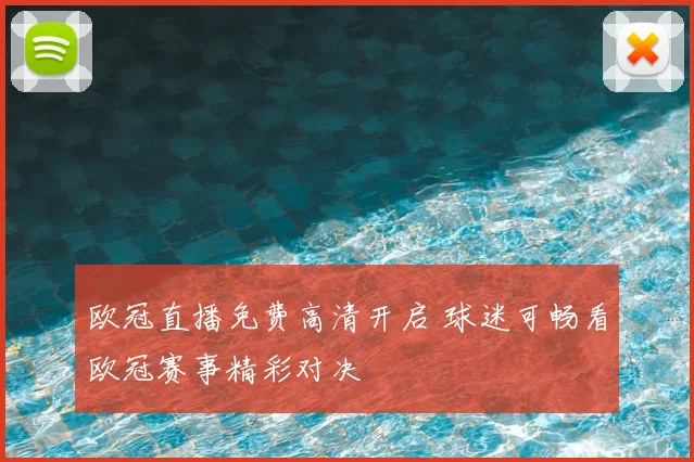 欧冠直播免费高清开启 球迷可畅看欧冠赛事精彩对决