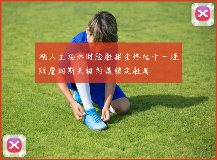 湖人主场加时险胜掘金终结十一连败詹姆斯关键封盖锁定胜局