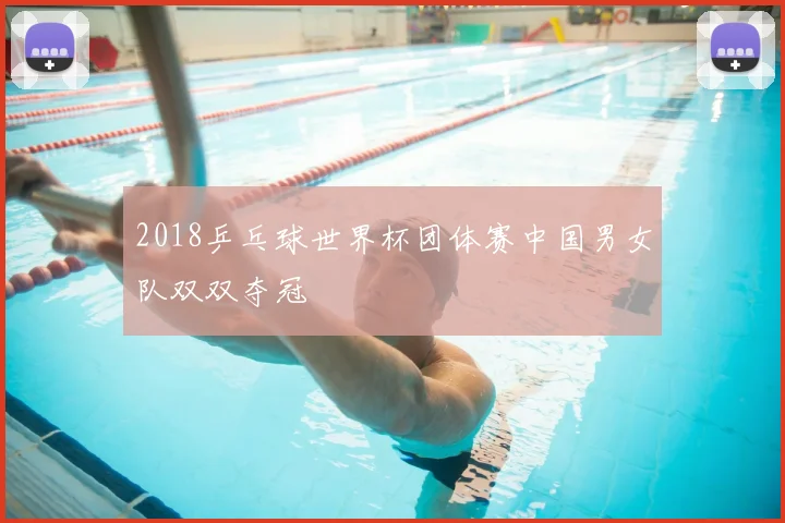 2018乒乓球世界杯团体赛中国男女队双双夺冠