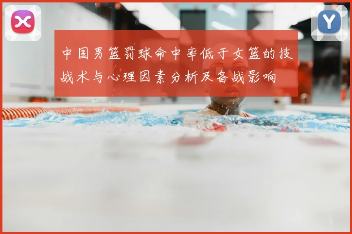 中国男篮罚球命中率低于女篮的技战术与心理因素分析及备战影响